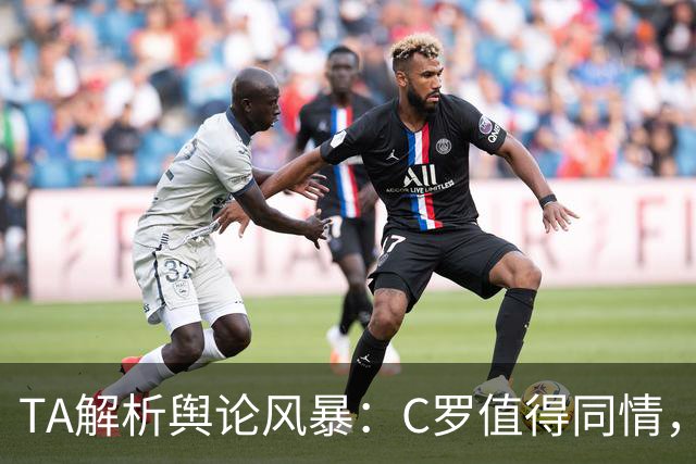 TA解析舆论风暴：C罗值得同情，他在这事件中什么都没做却被卷入